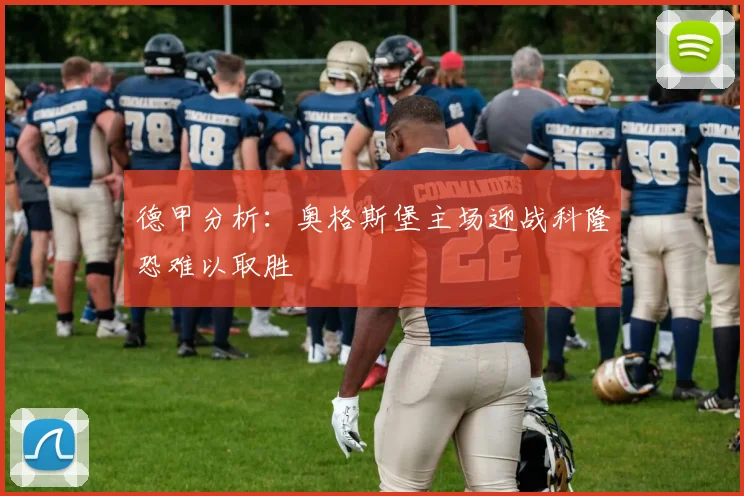 德甲分析：奥格斯堡主场迎战科隆恐难以取胜